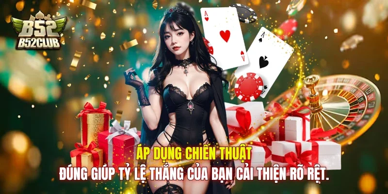 Áp dụng chiến thuật đúng giúp tỷ lệ thắng của bạn cải thiện rõ rệt.