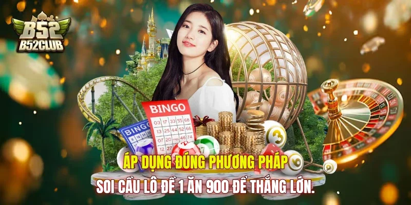 Áp dụng đúng phương pháp soi cầu lô đề 1 ăn 900 để thắng lớn.