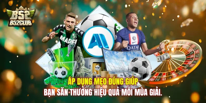 Áp dụng mẹo đúng giúp bạn săn thưởng hiệu quả mỗi mùa giải.