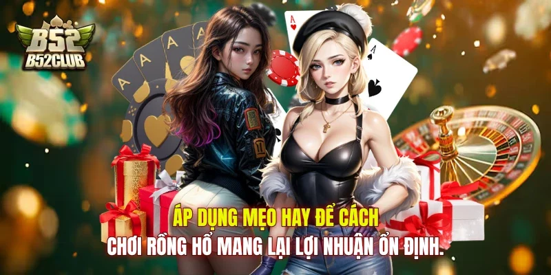 Áp dụng mẹo hay để cách chơi Rồng Hổ mang lại lợi nhuận ổn định.