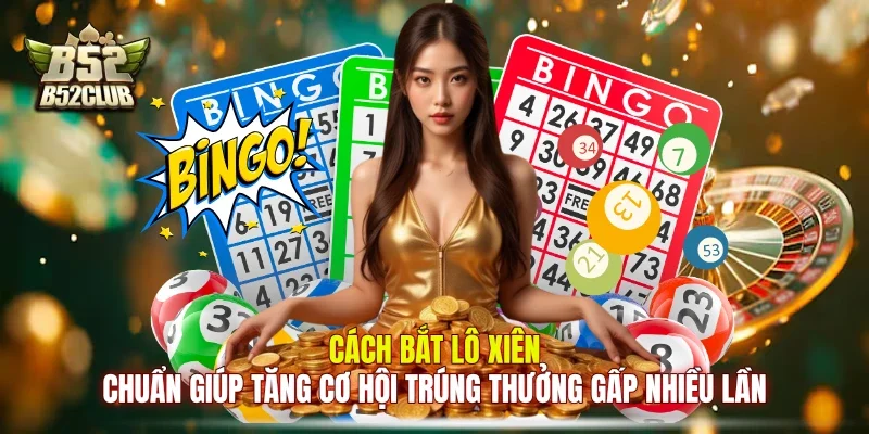 Cách bắt lô xiên chuẩn giúp tăng cơ hội trúng thưởng gấp nhiều lần Cách bắt lô xiên chuẩn giúp tăng cơ hội trúng thưởng gấp nhiều lần