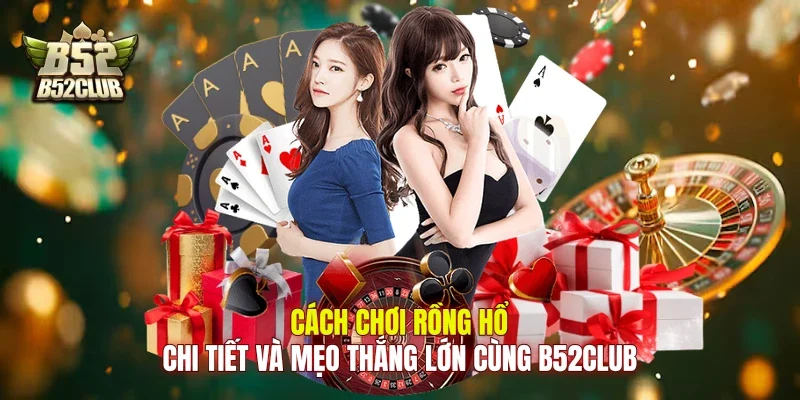 Cách Chơi Rồng Hổ Chi Tiết Và Mẹo Thắng Lớn Cùng B52club