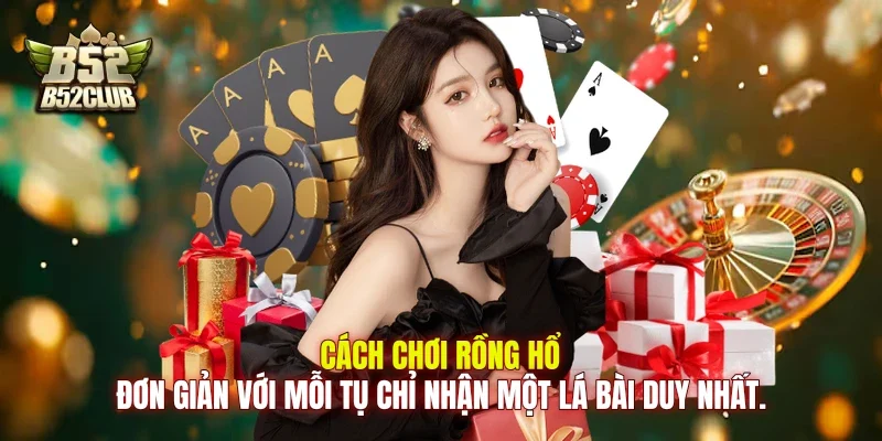 Cách chơi Rồng Hổ đơn giản với mỗi tụ chỉ nhận một lá bài duy nhất.