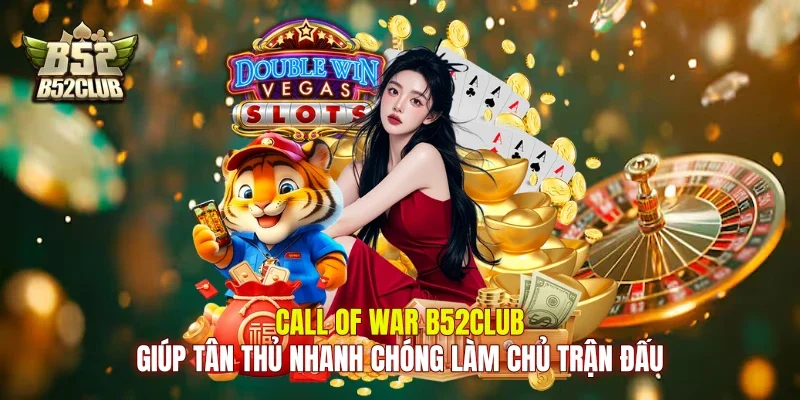Call of War B52Club giúp tân thủ nhanh chóng làm chủ trận đấu