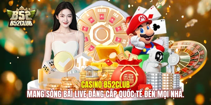 Casino B52club mang sòng bài live đẳng cấp quốc tế đến mọi nhà.