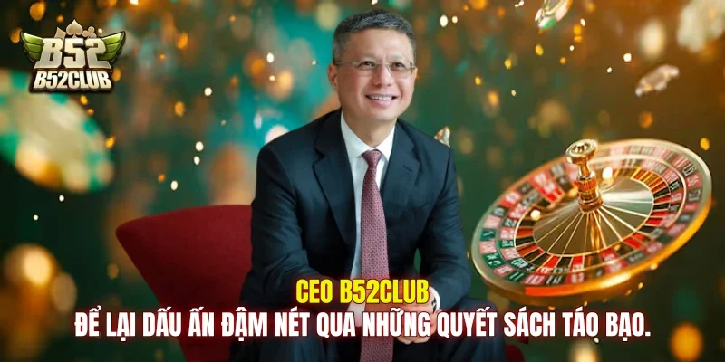 Ceo B52club để lại dấu ấn đậm nét qua những quyết sách táo bạo. Ceo B52club để lại dấu ấn đậm nét qua những quyết sách táo bạo.