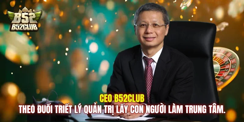 Ceo B52club theo đuổi triết lý quản trị lấy con người làm trung tâm. Ceo B52club theo đuổi triết lý quản trị lấy con người làm trung tâm.