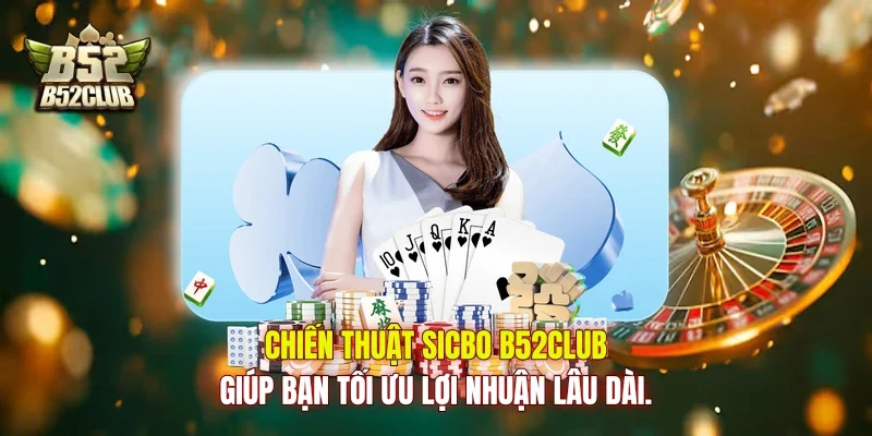 Chiến thuật Sicbo B52Club giúp bạn tối ưu lợi nhuận lâu dài.