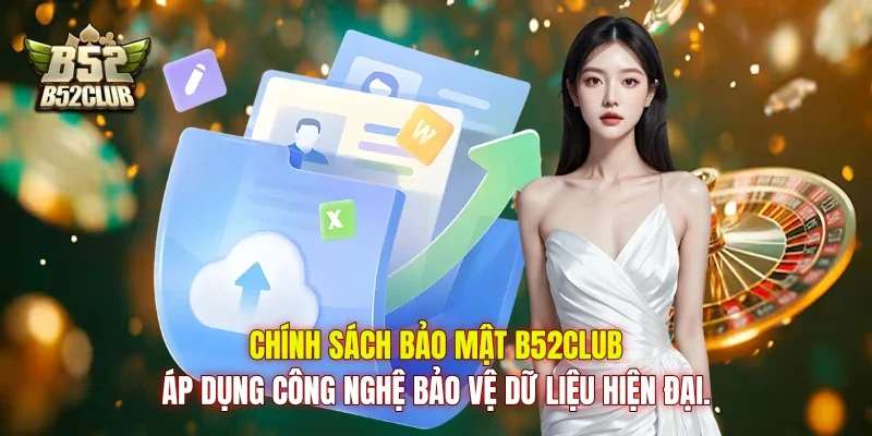 Chính sách bảo mật B52club áp dụng công nghệ bảo vệ dữ liệu hiện đại.