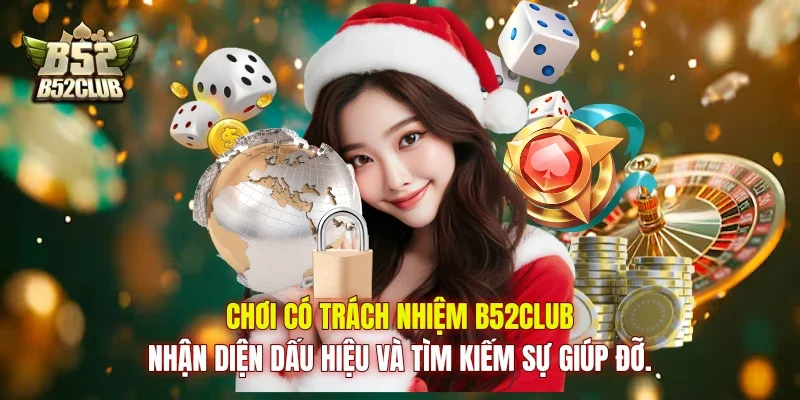Chơi có trách nhiệm B52club: nhận diện dấu hiệu và tìm kiếm sự giúp đỡ.