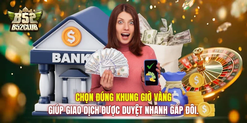 Chọn đúng khung giờ vàng giúp giao dịch được duyệt nhanh gấp đôi.