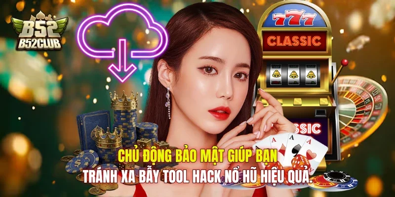 Chủ động bảo mật giúp bạn tránh xa bẫy tool hack nổ hũ hiệu quả.