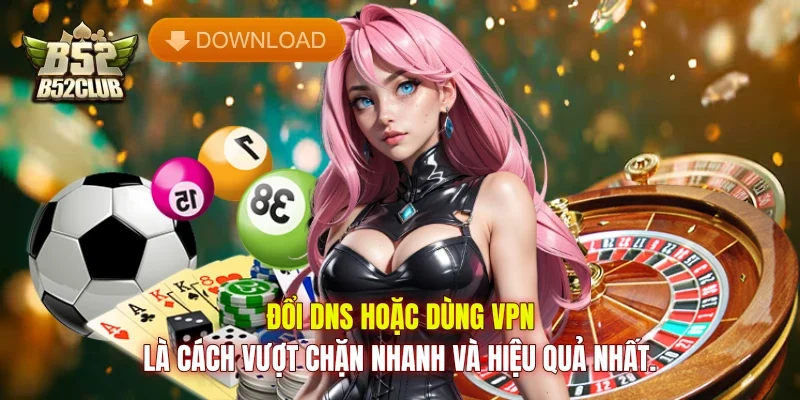 Đổi DNS hoặc dùng VPN là cách vượt chặn nhanh và hiệu quả nhất. Đổi DNS hoặc dùng VPN là cách vượt chặn nhanh và hiệu quả nhất.