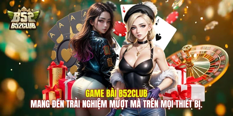 Game bài B52club mang đến trải nghiệm mượt mà trên mọi thiết bị.