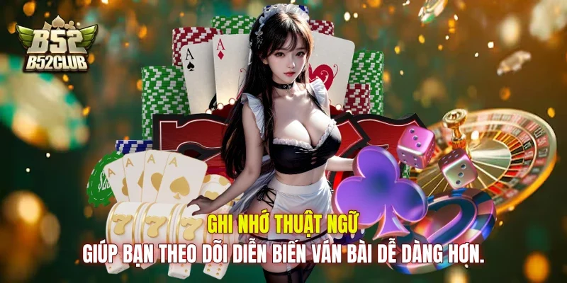 Ghi nhớ thuật ngữ giúp bạn theo dõi diễn biến ván bài dễ dàng hơn.