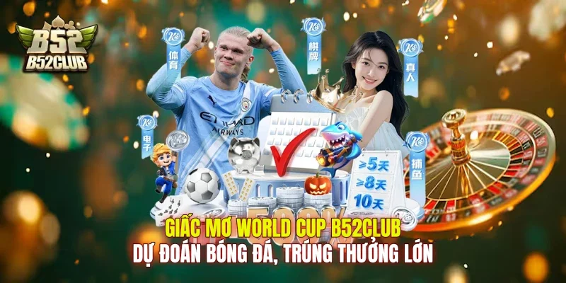 Giấc Mơ World Cup B52club: Dự Đoán Bóng Đá, Trúng Thưởng Lớn