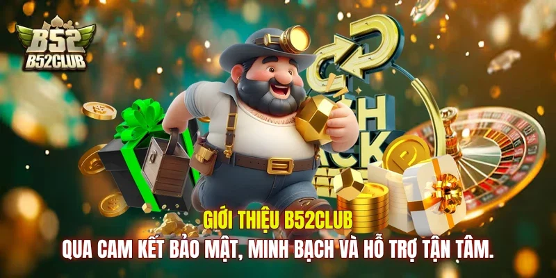 Giới thiệu B52club qua cam kết bảo mật, minh bạch và hỗ trợ tận tâm.