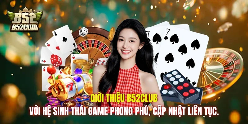 Giới thiệu B52club với hệ sinh thái game phong phú, cập nhật liên tục.
