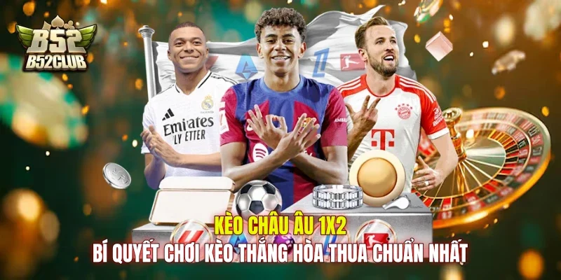 Kèo Châu Âu 1X2: Bí Quyết Chơi Kèo Thắng Hòa Thua Chuẩn Nhất