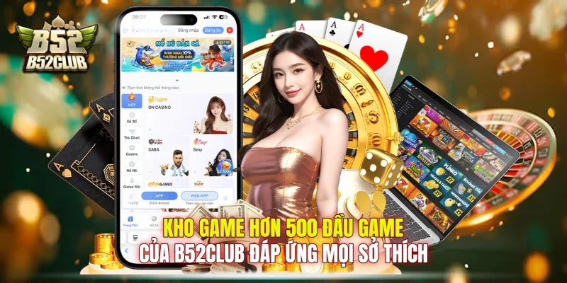 Kho game hơn 500 đầu game của B52club đáp ứng mọi sở thích