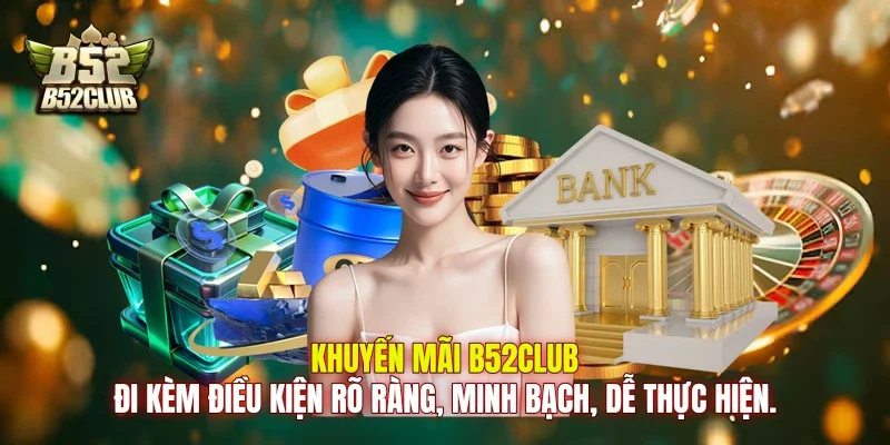 Khuyến mãi B52club đi kèm điều kiện rõ ràng, minh bạch, dễ thực hiện.