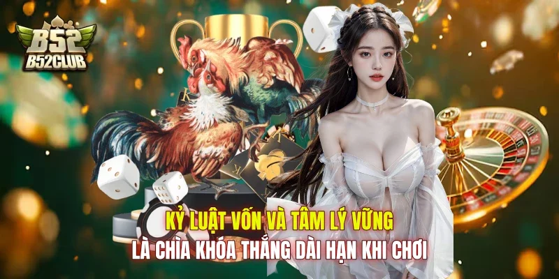 Kỷ luật vốn và tâm lý vững là chìa khóa thắng dài hạn khi chơi Kỷ luật vốn và tâm lý vững là chìa khóa thắng dài hạn khi chơi