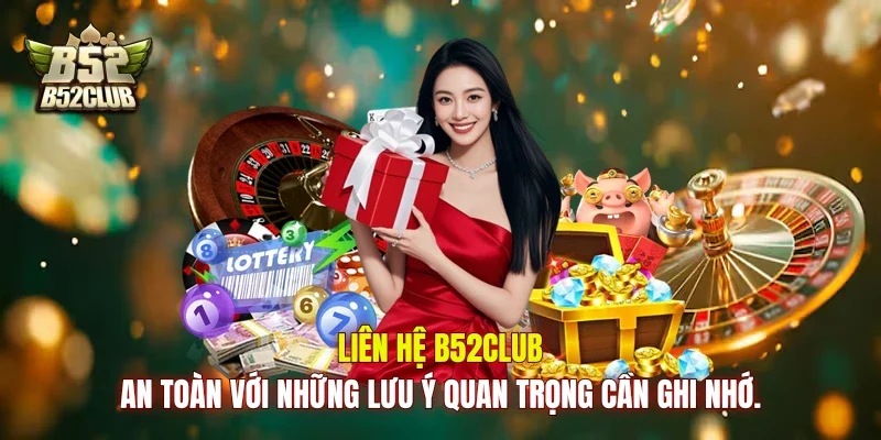 Liên hệ B52club an toàn với những lưu ý quan trọng cần ghi nhớ.