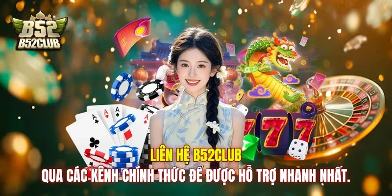Liên hệ B52club qua các kênh chính thức để được hỗ trợ nhanh nhất.