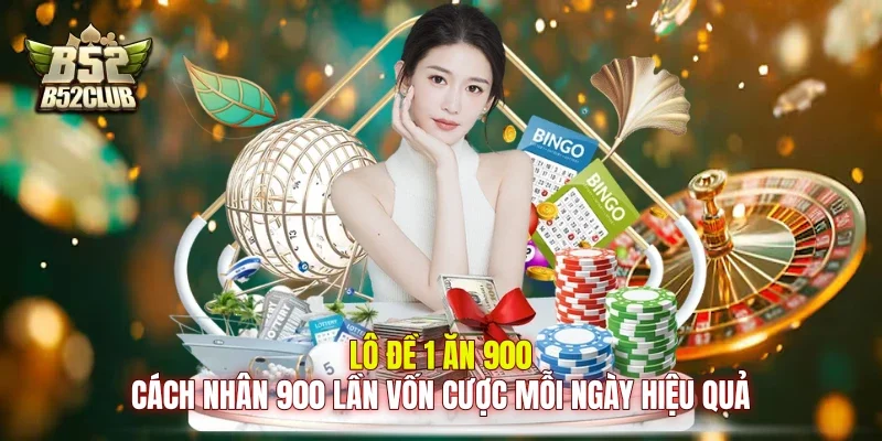 Lô Đề 1 Ăn 900: Cách Nhân 900 Lần Vốn Cược Mỗi Ngày Hiệu Quả