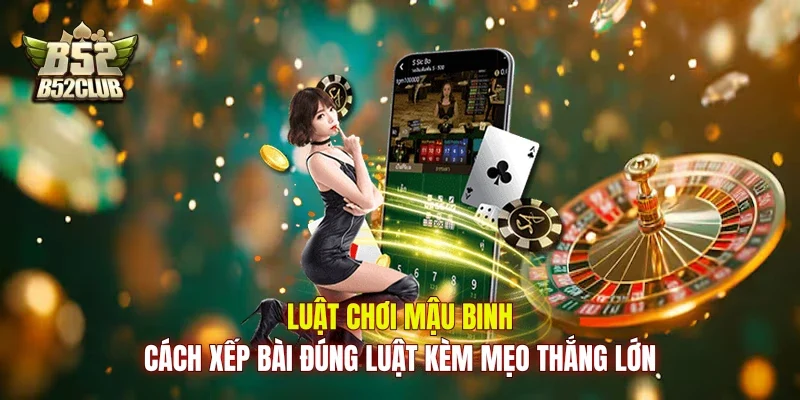 Luật Chơi Mậu Binh: Cách Xếp Bài Đúng Luật Kèm Mẹo Thắng Lớn