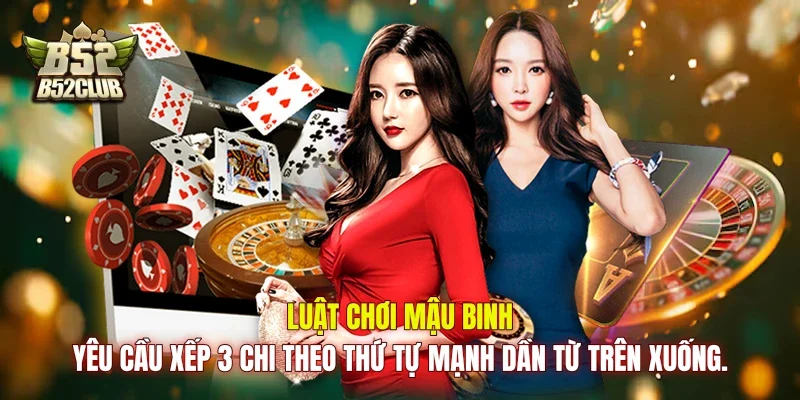 Luật chơi Mậu Binh yêu cầu xếp 3 chi theo thứ tự mạnh dần từ trên xuống.