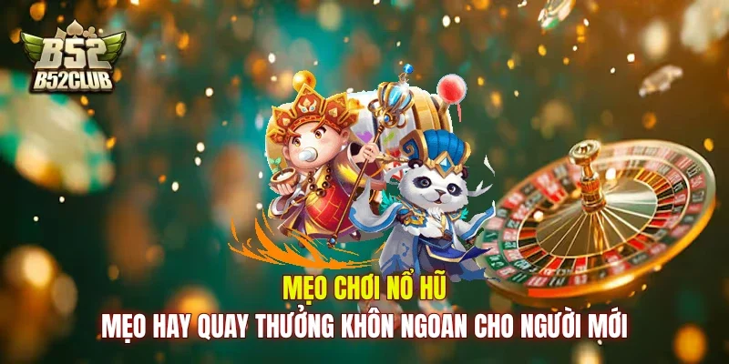 Mẹo Chơi Nổ Hũ: Mẹo Hay Quay Thưởng Khôn Ngoan Cho Người Mới