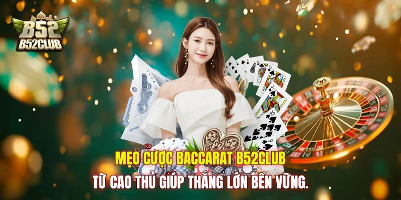 Mẹo cược Baccarat B52Club từ cao thủ giúp thắng lớn bền vững.