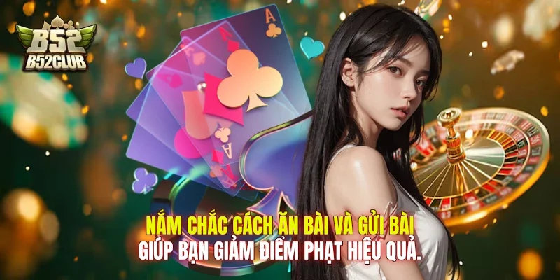 Nắm chắc cách ăn bài và gửi bài giúp bạn giảm điểm phạt hiệu quả. Nắm chắc cách ăn bài và gửi bài giúp bạn giảm điểm phạt hiệu quả.