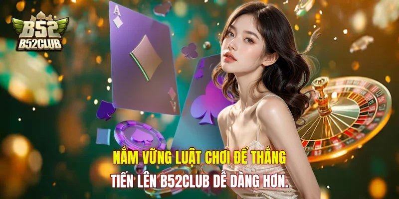 Nắm vững luật chơi để thắng Tiến lên B52Club dễ dàng hơn.