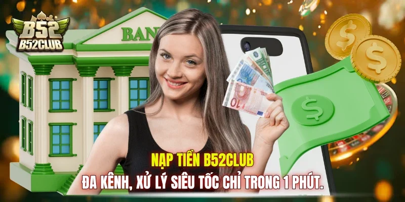 Nạp tiền B52club đa kênh, xử lý siêu tốc chỉ trong 1 phút.
