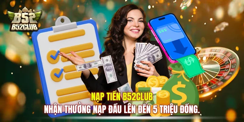 Nạp tiền B52club nhận thưởng nạp đầu lên đến 5 triệu đồng.