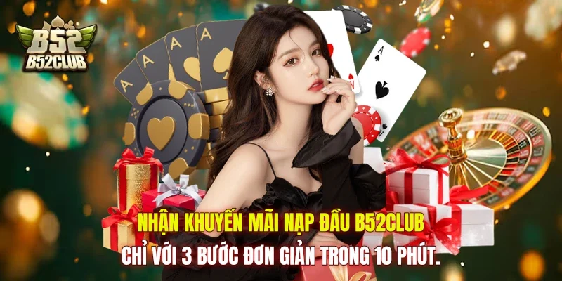 Nhận khuyến mãi nạp đầu B52club chỉ với 3 bước đơn giản trong 10 phút.
