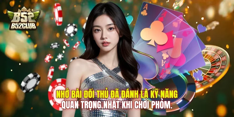 Nhớ bài đối thủ đã đánh là kỹ năng quan trọng nhất khi chơi phỏm. Nhớ bài đối thủ đã đánh là kỹ năng quan trọng nhất khi chơi phỏm.