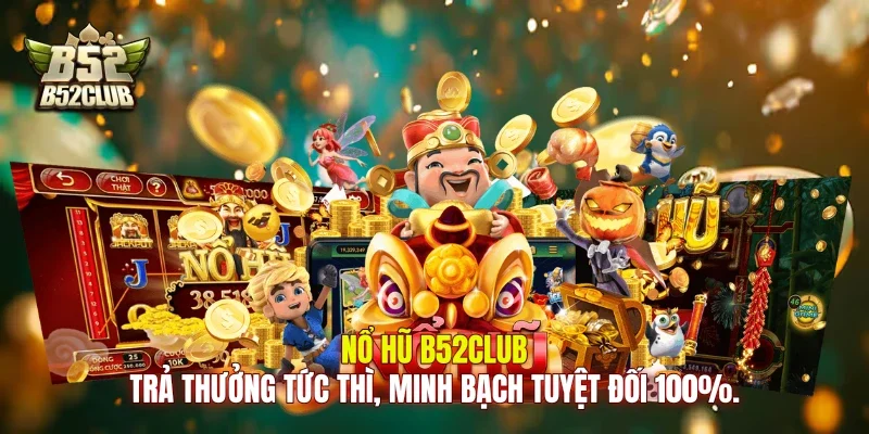 Nổ hũ B52club trả thưởng tức thì, minh bạch tuyệt đối 100%.
