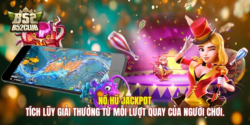 Nổ hũ Jackpot tích lũy giải thưởng từ mỗi lượt quay của người chơi.