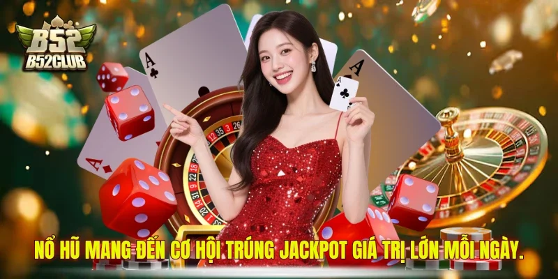 Nổ hũ mang đến cơ hội trúng jackpot giá trị lớn mỗi ngày.
