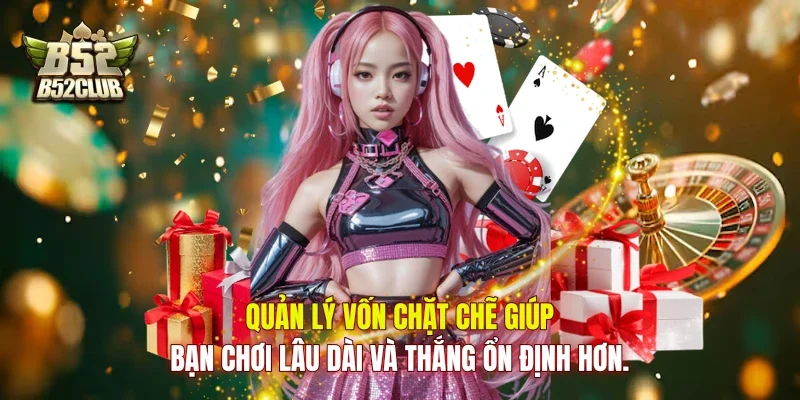 Quản lý vốn chặt chẽ giúp bạn chơi lâu dài và thắng ổn định hơn.