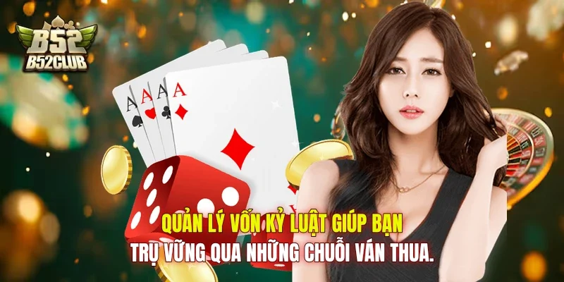 Quản lý vốn kỷ luật giúp bạn trụ vững qua những chuỗi ván thua.