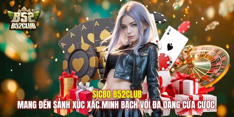Sicbo B52Club mang đến sảnh xúc xắc minh bạch với đa dạng cửa cược.
