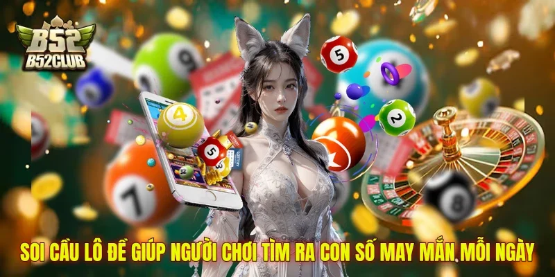 Soi cầu lô đề giúp người chơi tìm ra con số may mắn mỗi ngày