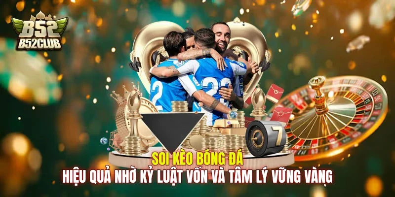 Soi kèo bóng đá hiệu quả nhờ kỷ luật vốn và tâm lý vững vàng Soi kèo bóng đá hiệu quả nhờ kỷ luật vốn và tâm lý vững vàng