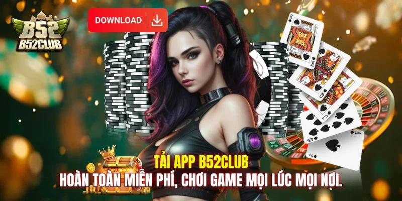 Tải app B52club hoàn toàn miễn phí, chơi game mọi lúc mọi nơi.