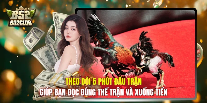 Theo dõi 5 phút đầu trận giúp bạn đọc đúng thế trận và xuống tiền Theo dõi 5 phút đầu trận giúp bạn đọc đúng thế trận và xuống tiền