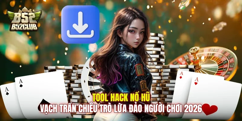 Tool Hack Nổ Hũ: Vạch Trần Chiêu Trò Lừa Đảo Người Chơi 2026